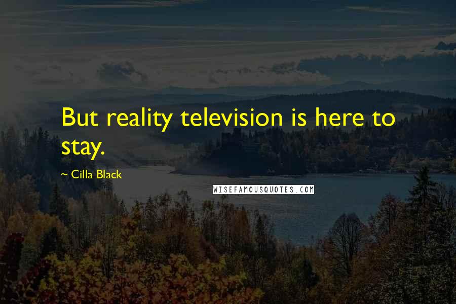 Cilla Black Quotes: But reality television is here to stay.