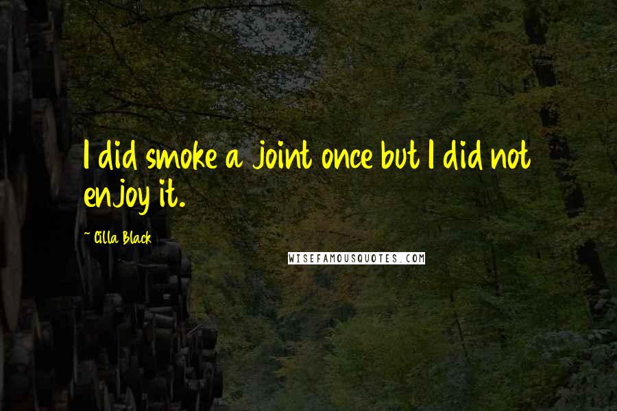 Cilla Black Quotes: I did smoke a joint once but I did not enjoy it.