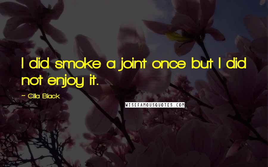 Cilla Black Quotes: I did smoke a joint once but I did not enjoy it.