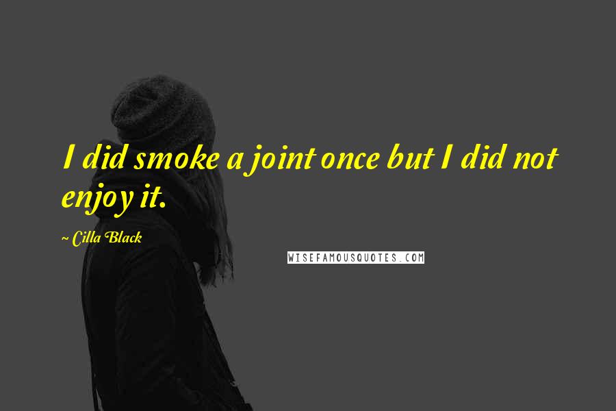 Cilla Black Quotes: I did smoke a joint once but I did not enjoy it.