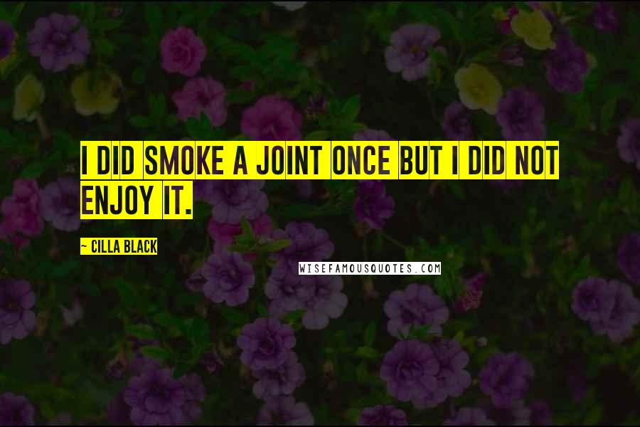 Cilla Black Quotes: I did smoke a joint once but I did not enjoy it.