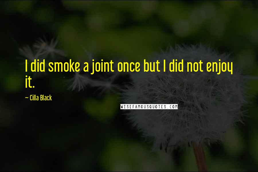 Cilla Black Quotes: I did smoke a joint once but I did not enjoy it.