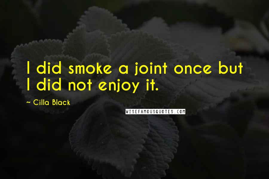 Cilla Black Quotes: I did smoke a joint once but I did not enjoy it.