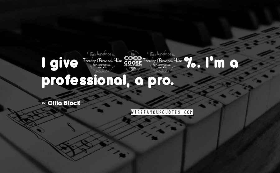 Cilla Black Quotes: I give 150%. I'm a professional, a pro.