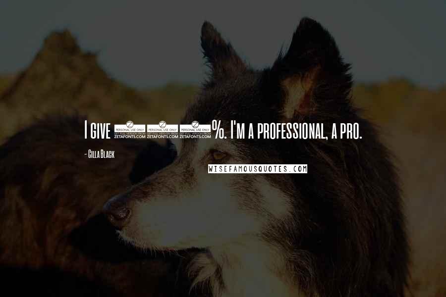 Cilla Black Quotes: I give 150%. I'm a professional, a pro.