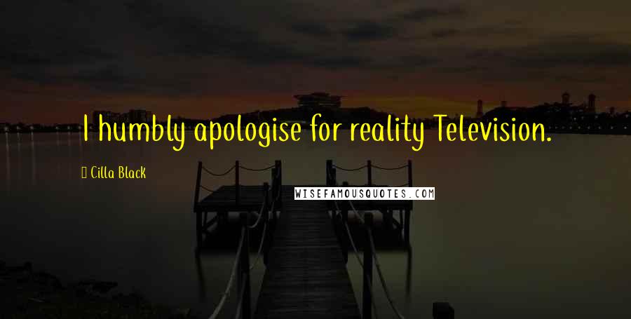 Cilla Black Quotes: I humbly apologise for reality Television.