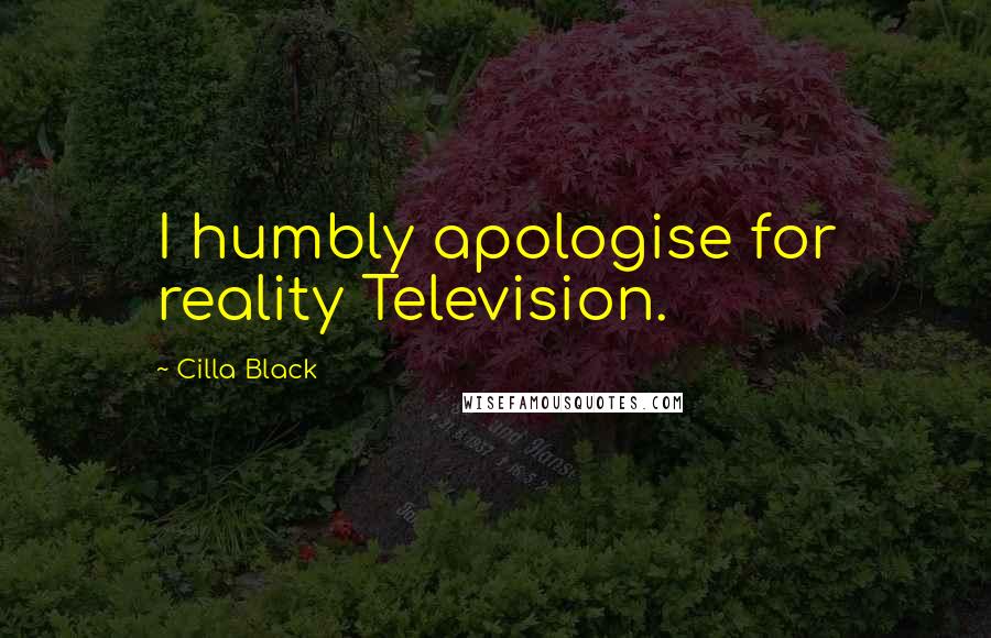 Cilla Black Quotes: I humbly apologise for reality Television.