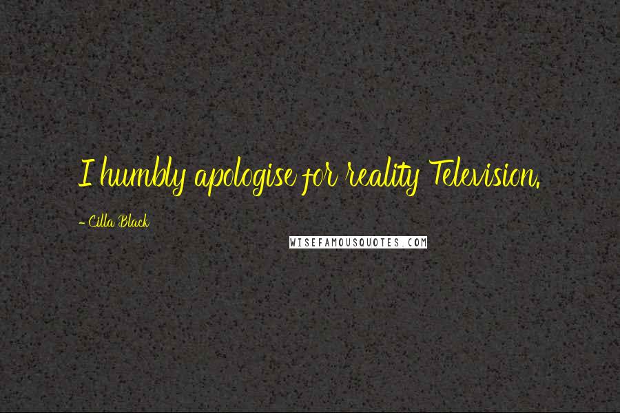 Cilla Black Quotes: I humbly apologise for reality Television.