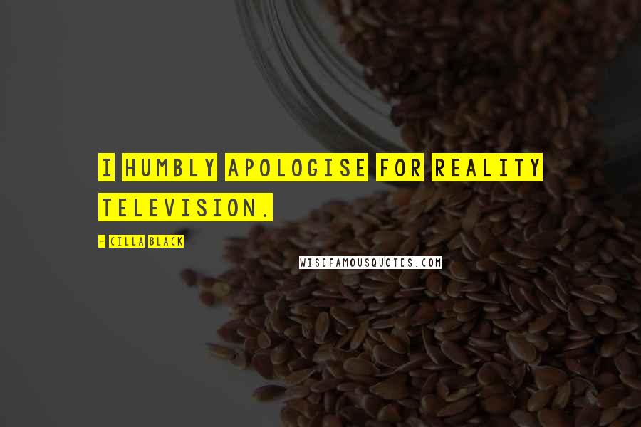 Cilla Black Quotes: I humbly apologise for reality Television.