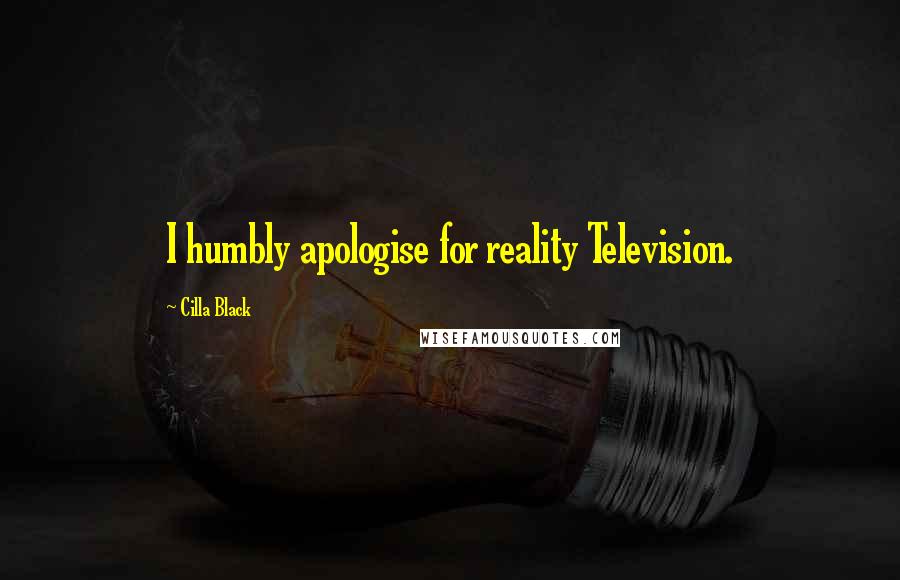 Cilla Black Quotes: I humbly apologise for reality Television.