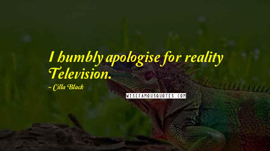 Cilla Black Quotes: I humbly apologise for reality Television.