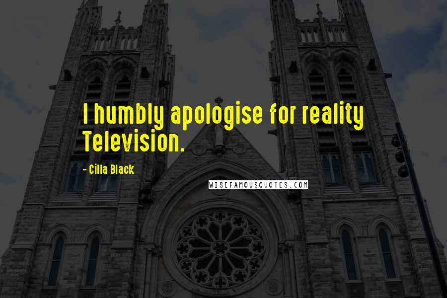 Cilla Black Quotes: I humbly apologise for reality Television.