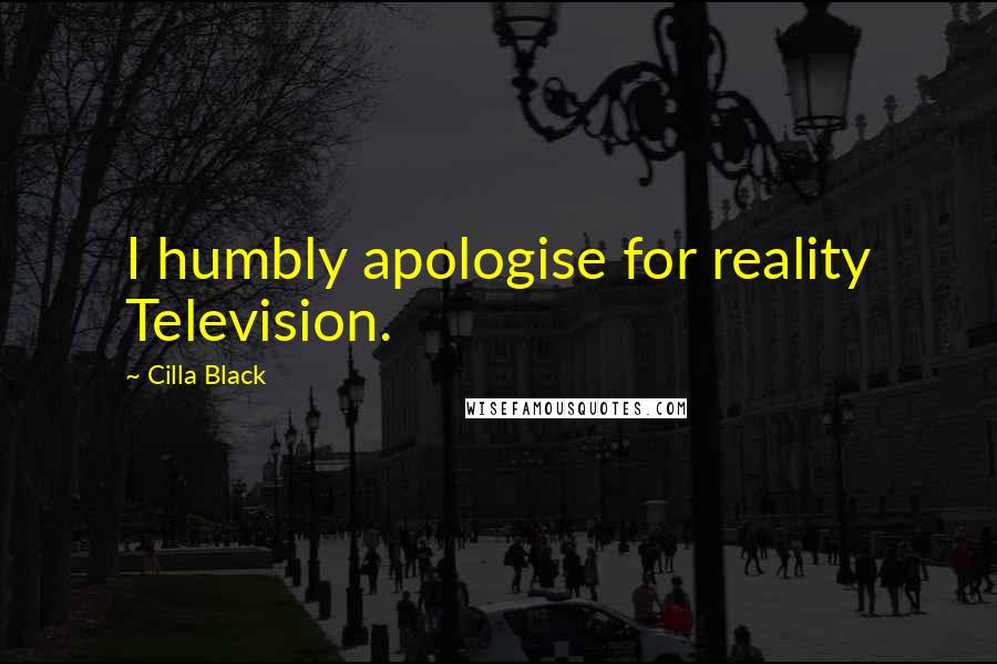 Cilla Black Quotes: I humbly apologise for reality Television.