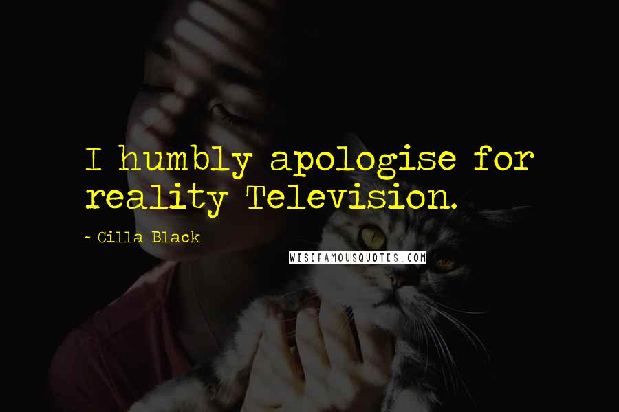 Cilla Black Quotes: I humbly apologise for reality Television.