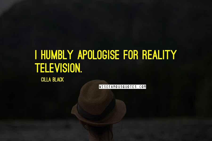 Cilla Black Quotes: I humbly apologise for reality Television.