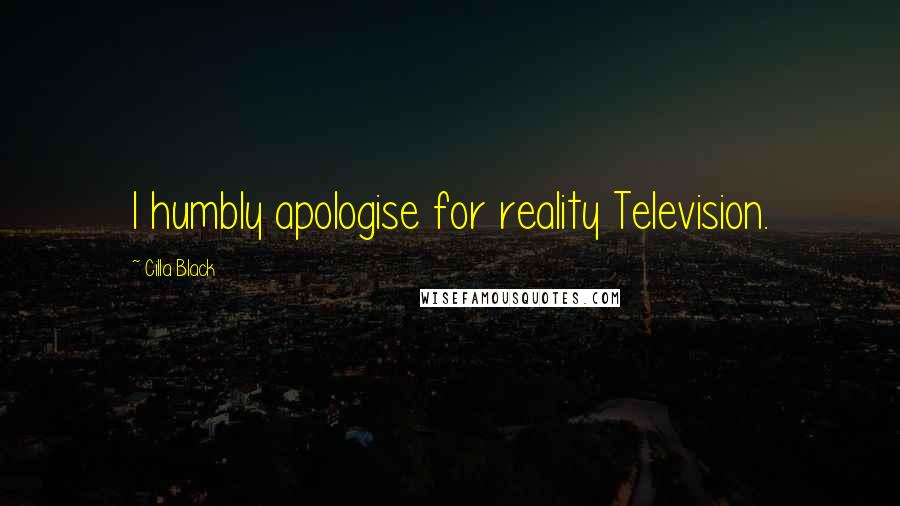 Cilla Black Quotes: I humbly apologise for reality Television.