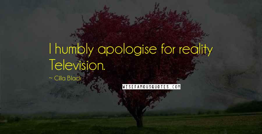 Cilla Black Quotes: I humbly apologise for reality Television.