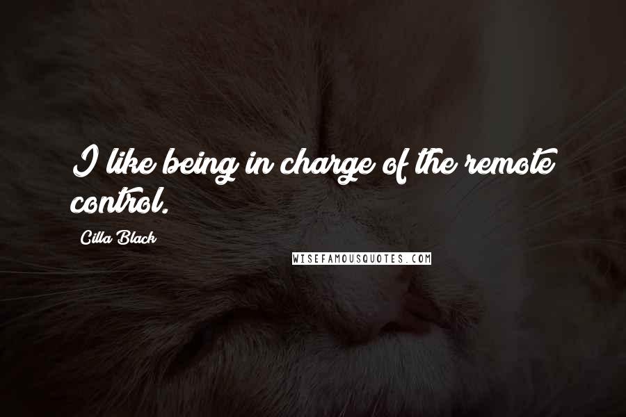 Cilla Black Quotes: I like being in charge of the remote control.