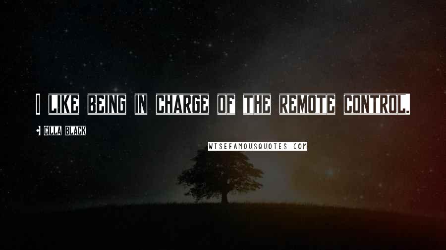 Cilla Black Quotes: I like being in charge of the remote control.