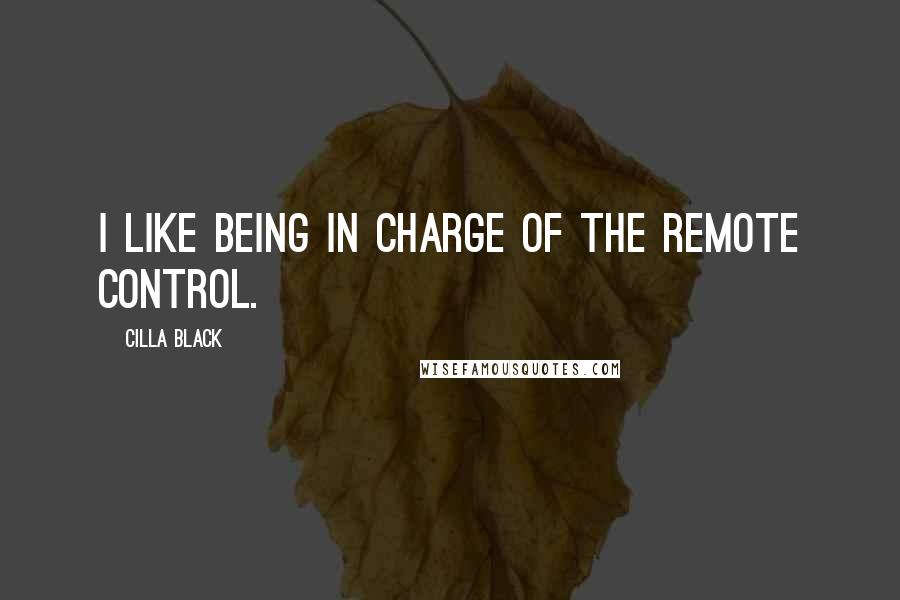Cilla Black Quotes: I like being in charge of the remote control.