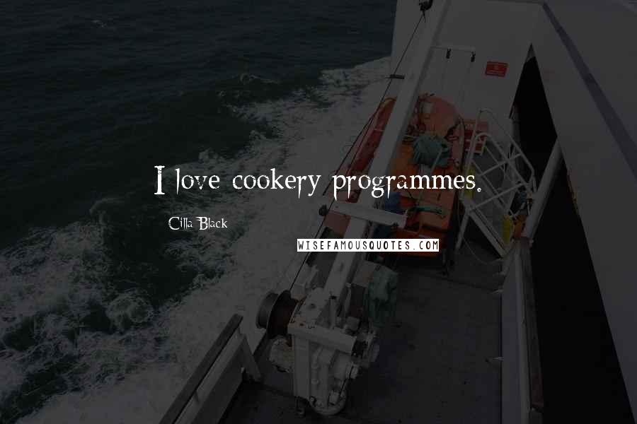 Cilla Black Quotes: I love cookery programmes.