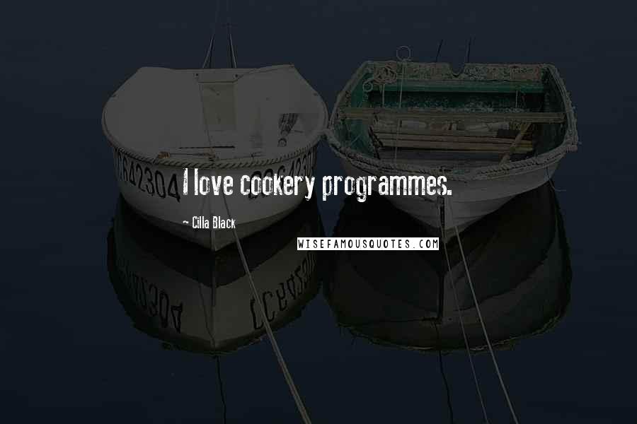 Cilla Black Quotes: I love cookery programmes.