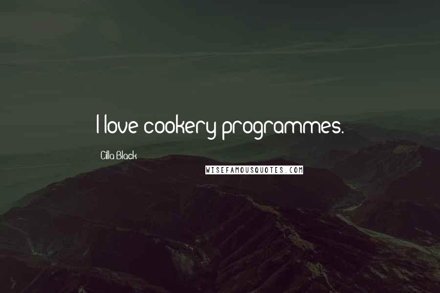 Cilla Black Quotes: I love cookery programmes.