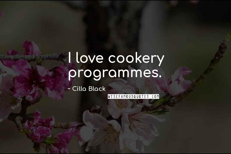 Cilla Black Quotes: I love cookery programmes.