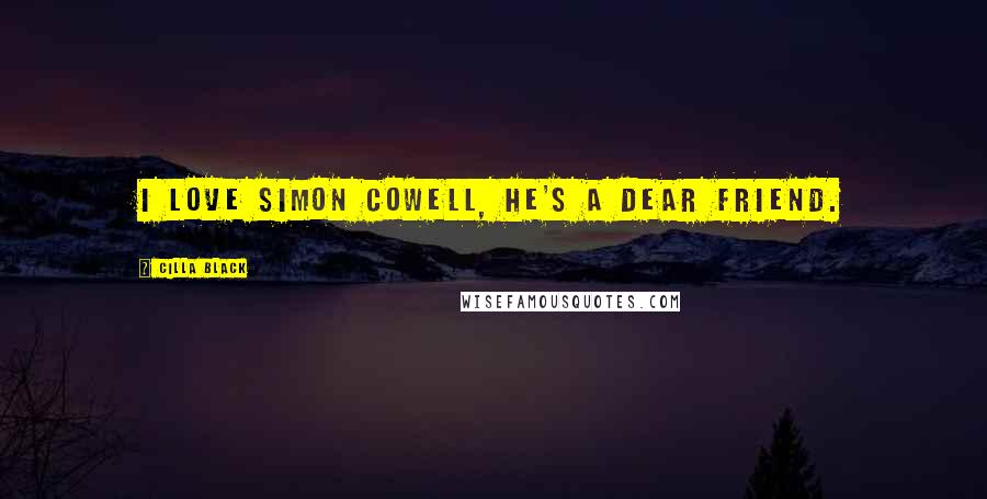 Cilla Black Quotes: I love Simon Cowell, he's a dear friend.