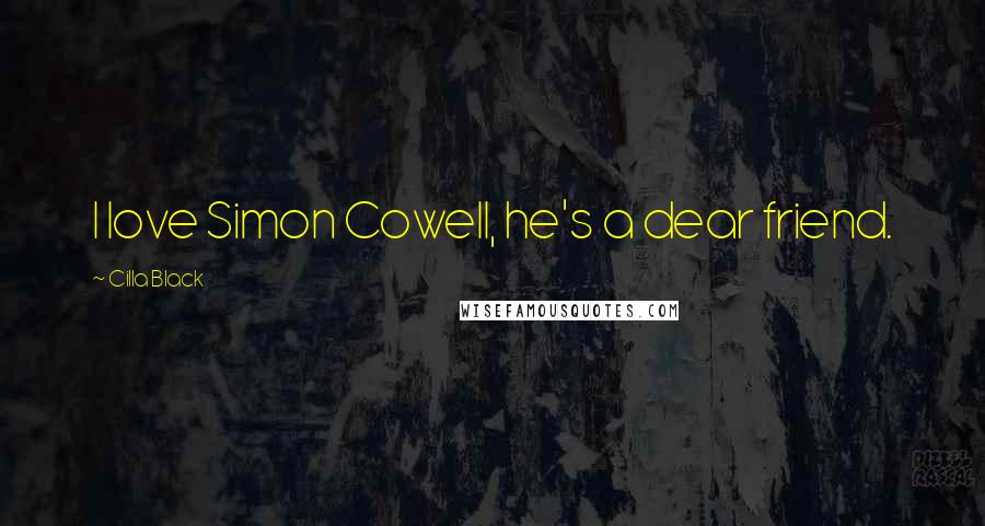 Cilla Black Quotes: I love Simon Cowell, he's a dear friend.