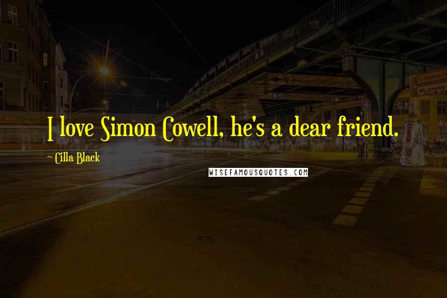 Cilla Black Quotes: I love Simon Cowell, he's a dear friend.