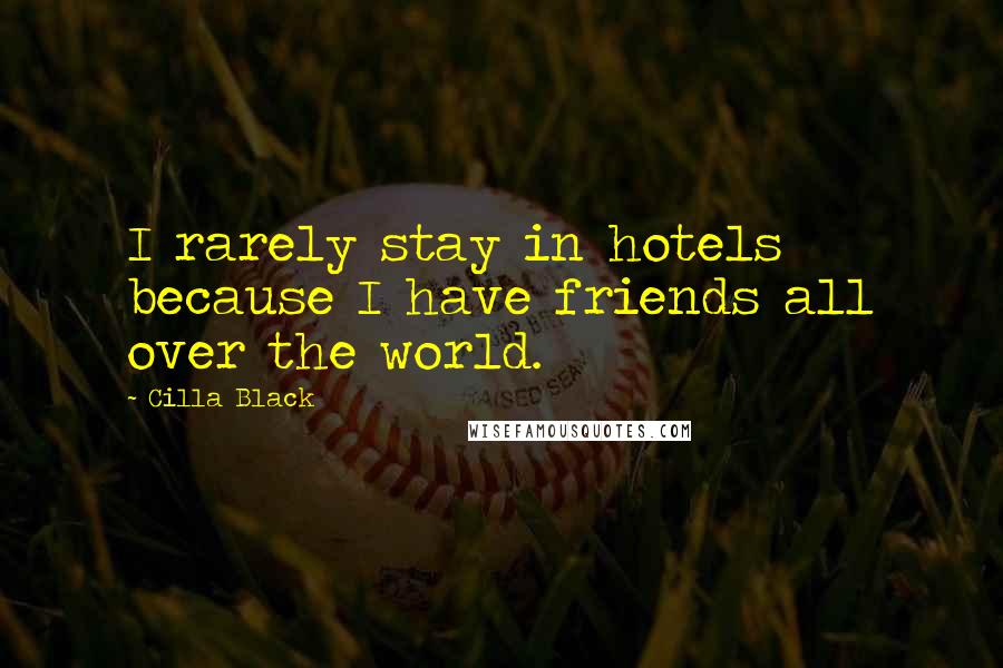 Cilla Black Quotes: I rarely stay in hotels because I have friends all over the world.