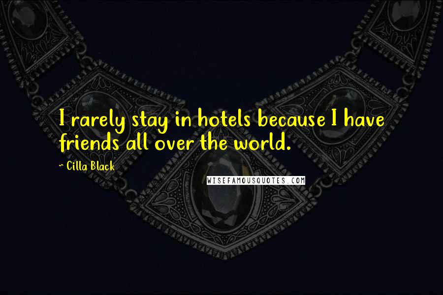 Cilla Black Quotes: I rarely stay in hotels because I have friends all over the world.