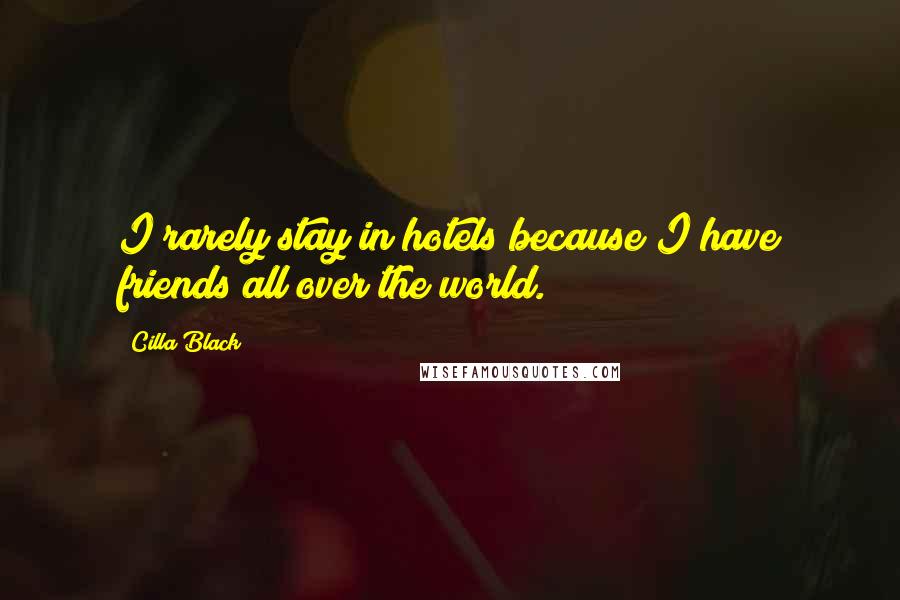 Cilla Black Quotes: I rarely stay in hotels because I have friends all over the world.