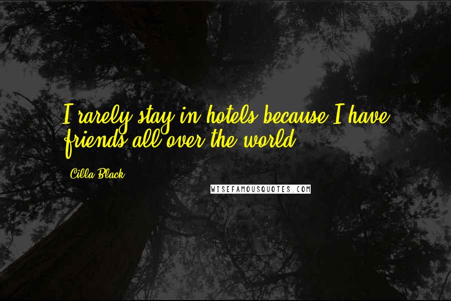 Cilla Black Quotes: I rarely stay in hotels because I have friends all over the world.