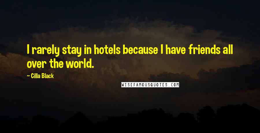 Cilla Black Quotes: I rarely stay in hotels because I have friends all over the world.