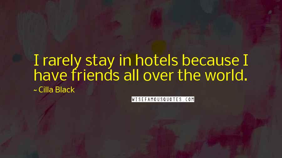 Cilla Black Quotes: I rarely stay in hotels because I have friends all over the world.