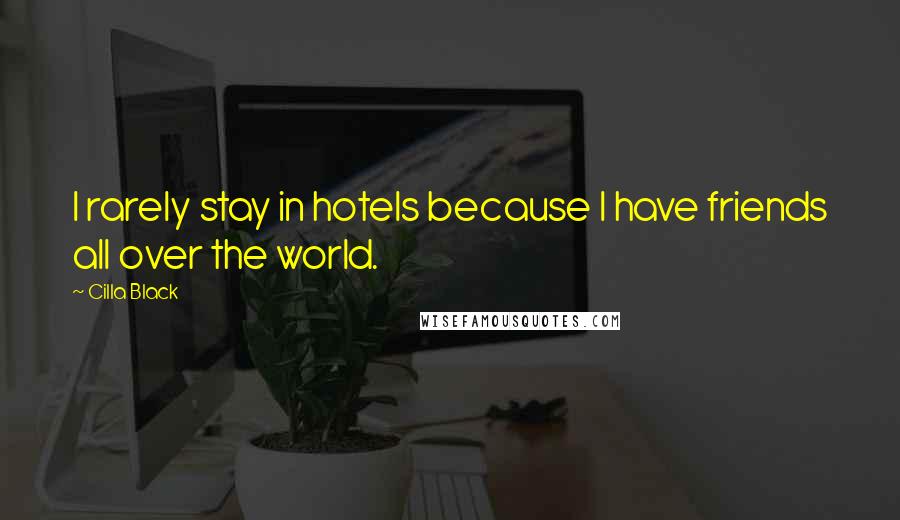 Cilla Black Quotes: I rarely stay in hotels because I have friends all over the world.