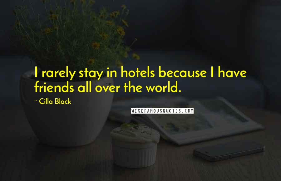 Cilla Black Quotes: I rarely stay in hotels because I have friends all over the world.