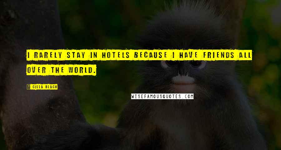 Cilla Black Quotes: I rarely stay in hotels because I have friends all over the world.