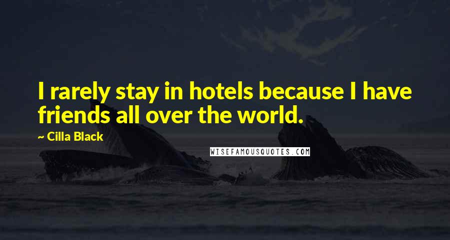 Cilla Black Quotes: I rarely stay in hotels because I have friends all over the world.