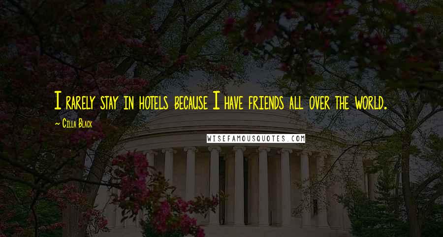 Cilla Black Quotes: I rarely stay in hotels because I have friends all over the world.