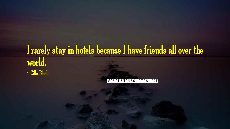 Cilla Black Quotes: I rarely stay in hotels because I have friends all over the world.