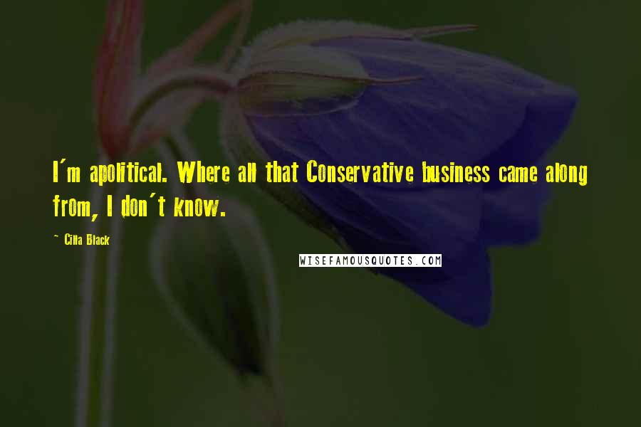 Cilla Black Quotes: I'm apolitical. Where all that Conservative business came along from, I don't know.