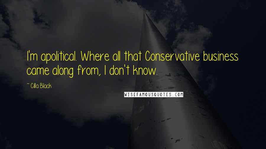 Cilla Black Quotes: I'm apolitical. Where all that Conservative business came along from, I don't know.