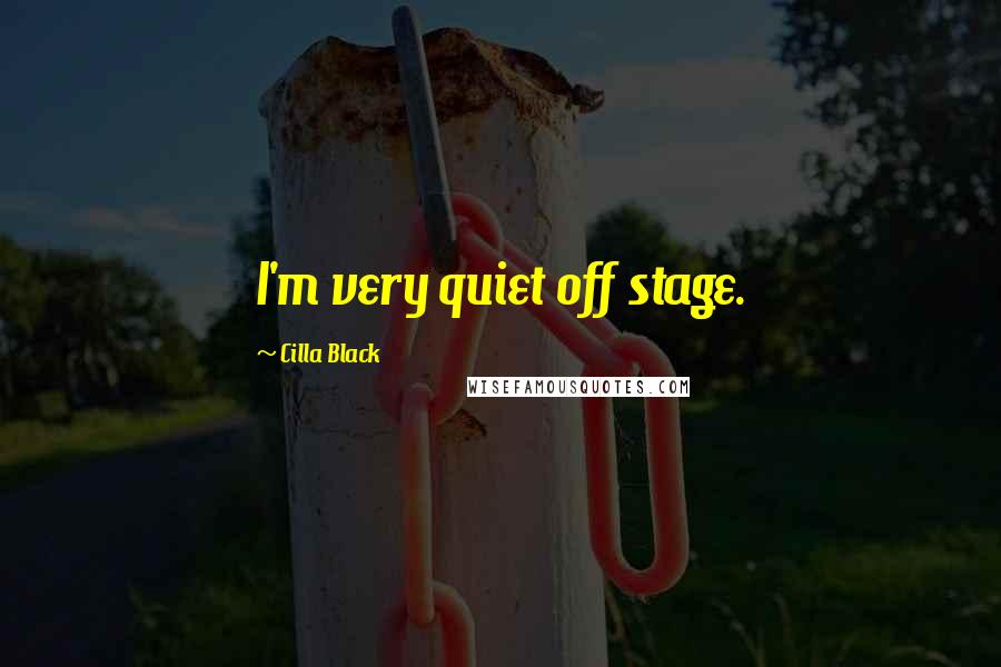 Cilla Black Quotes: I'm very quiet off stage.