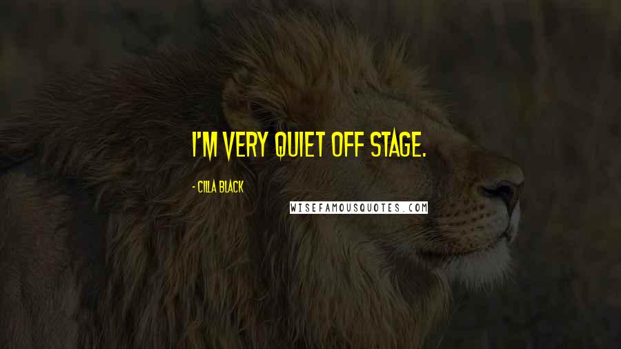 Cilla Black Quotes: I'm very quiet off stage.