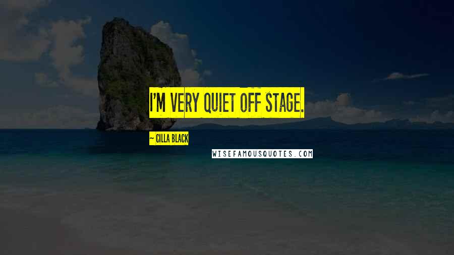 Cilla Black Quotes: I'm very quiet off stage.