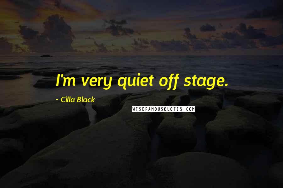 Cilla Black Quotes: I'm very quiet off stage.