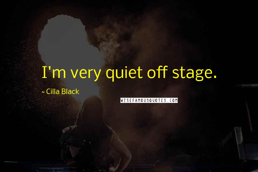 Cilla Black Quotes: I'm very quiet off stage.